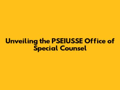 Unveiling the PSEIUSSE Office of Special Counsel