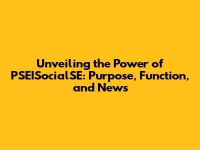 Unveiling the Power of PSEISocialSE: Purpose, Function, and News