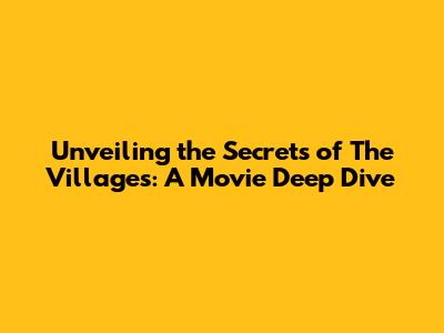 Unveiling the Secrets of 'The Villages': A Movie Deep Dive