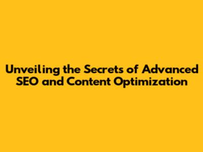 Unveiling the Secrets of Advanced SEO and Content Optimization