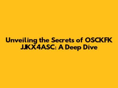 Unveiling the Secrets of OSCKFK JJKX4ASC: A Deep Dive