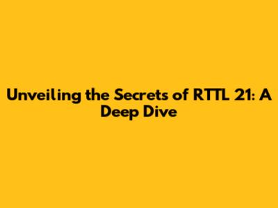 Unveiling the Secrets of RTTL 21: A Deep Dive
