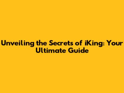 Unveiling the Secrets of iKing: Your Ultimate Guide