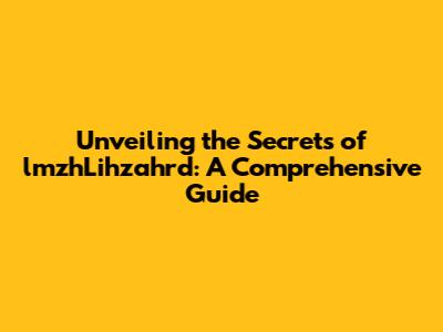 Unveiling the Secrets of lmzhLihzahrd: A Comprehensive Guide