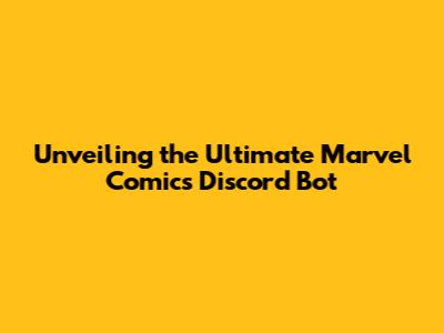 Unveiling the Ultimate Marvel Comics Discord Bot