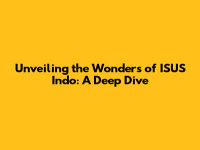 Unveiling the Wonders of ISUS Indo: A Deep Dive