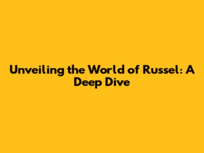 Unveiling the World of Russel: A Deep Dive