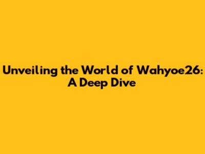 Unveiling the World of Wahyoe26: A Deep Dive