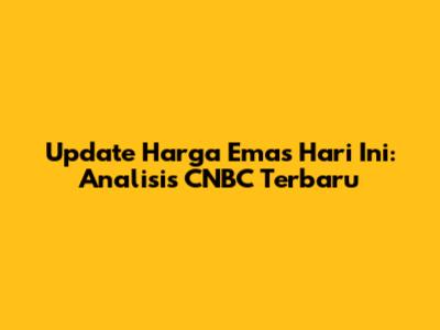Update Harga Emas Hari Ini: Analisis CNBC Terbaru