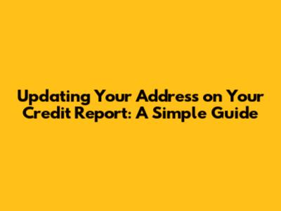 Updating Your Address on Your Credit Report: A Simple Guide