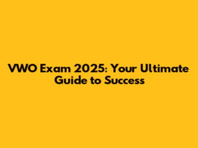 VWO Exam 2025: Your Ultimate Guide to Success