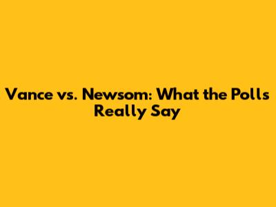 Vance vs. Newsom: What the Polls Really Say