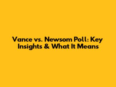 Vance vs. Newsom Poll: Key Insights & What It Means