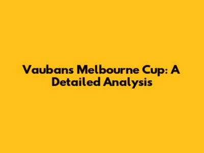 Vauban's Melbourne Cup: A Detailed Analysis