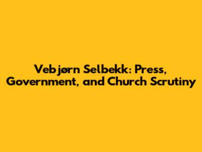 Vebjørn Selbekk: Press, Government, and Church Scrutiny