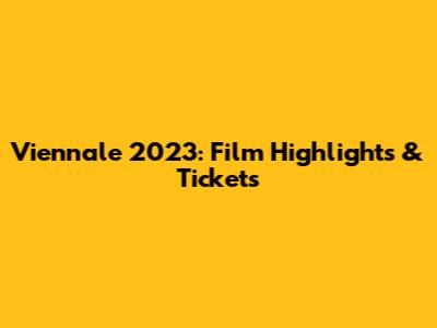 Viennale 2023: Film Highlights & Tickets