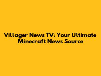 Villager News TV: Your Ultimate Minecraft News Source
