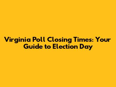 Virginia Poll Closing Times: Your Guide to Election Day