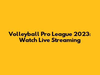 Volleyball Pro League 2023: Watch Live Streaming