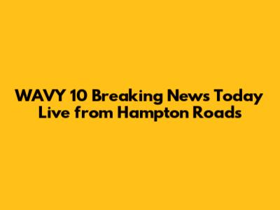 WAVY 10 Breaking News Today Live from Hampton Roads
