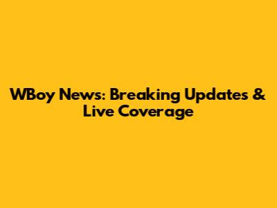 WBoy News: Breaking Updates & Live Coverage