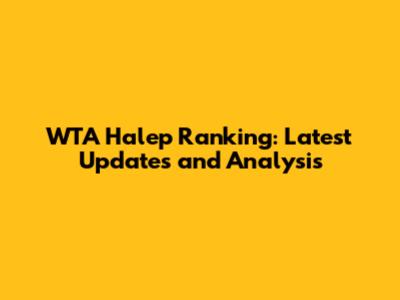 WTA Halep Ranking: Latest Updates and Analysis