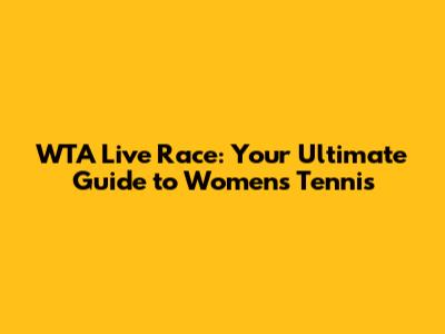 WTA Live Race: Your Ultimate Guide to Women's Tennis