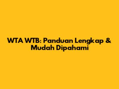 WTA WTB: Panduan Lengkap & Mudah Dipahami