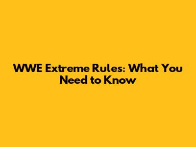 WWE Extreme Rules: What You Need to Know