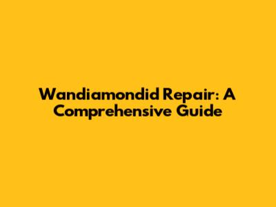 Wandiamondid Repair: A Comprehensive Guide