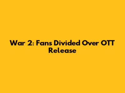 War 2: Fans Divided Over OTT Release