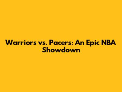 Warriors vs. Pacers: An Epic NBA Showdown
