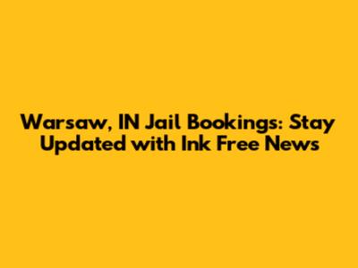 Warsaw, IN Jail Bookings: Stay Updated with Ink Free News