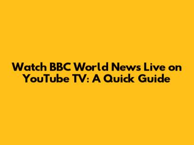 Watch BBC World News Live on YouTube TV: A Quick Guide