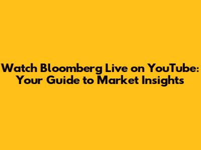Watch Bloomberg Live on YouTube: Your Guide to Market Insights