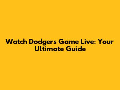 Watch Dodgers Game Live: Your Ultimate Guide