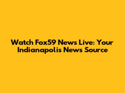 Watch Fox59 News Live: Your Indianapolis News Source