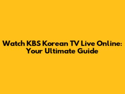 Watch KBS Korean TV Live Online: Your Ultimate Guide