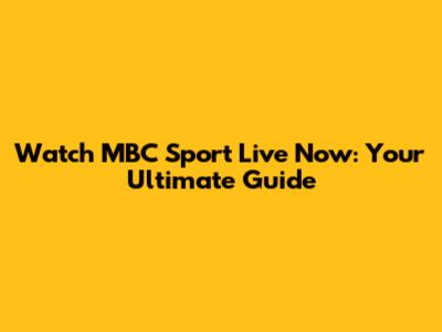 Watch MBC Sport Live Now: Your Ultimate Guide