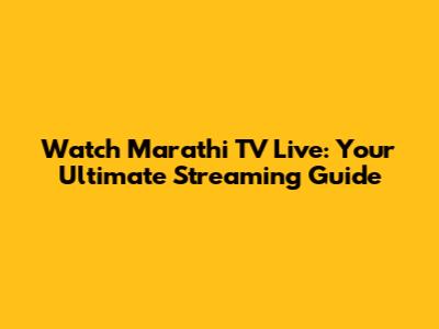 Watch Marathi TV Live: Your Ultimate Streaming Guide