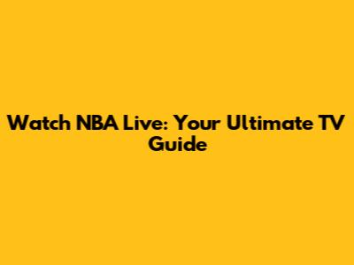 Watch NBA Live: Your Ultimate TV Guide