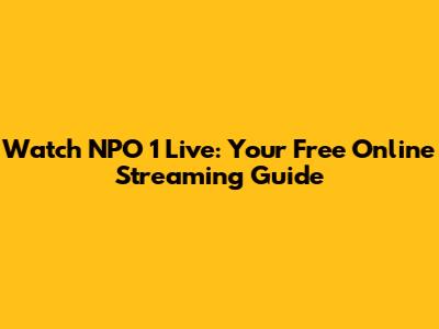 Watch NPO 1 Live: Your Free Online Streaming Guide
