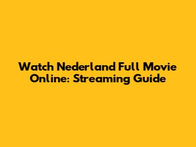 Watch Nederland Full Movie Online: Streaming Guide