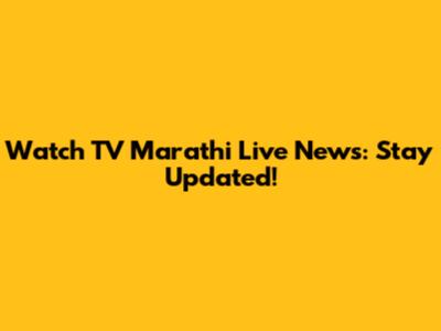 Watch TV Marathi Live News: Stay Updated!