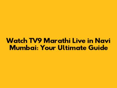 Watch TV9 Marathi Live in Navi Mumbai: Your Ultimate Guide