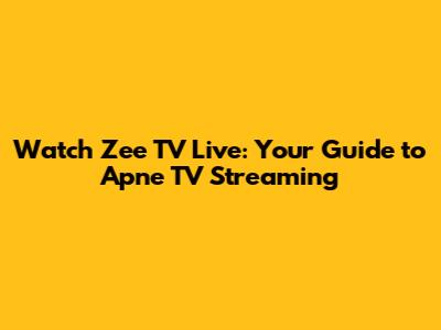 Watch Zee TV Live: Your Guide to Apne TV Streaming