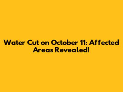 Water Cut on October 11: Affected Areas Revealed!