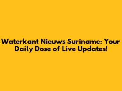 Waterkant Nieuws Suriname: Your Daily Dose of Live Updates!