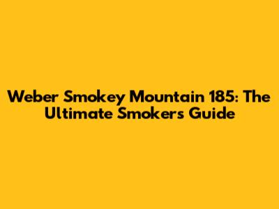 Weber Smokey Mountain 185: The Ultimate Smoker's Guide
