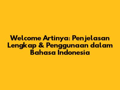 Welcome Artinya: Penjelasan Lengkap & Penggunaan dalam Bahasa Indonesia